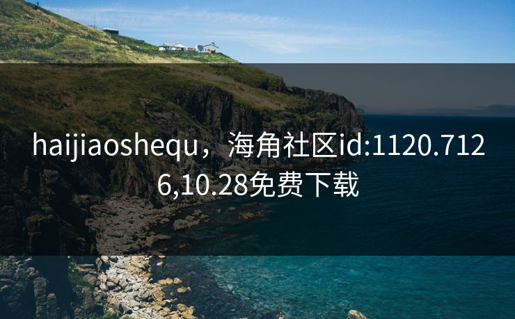 haijiaoshequ，海角社区id:1120.7126,10.28免费下载