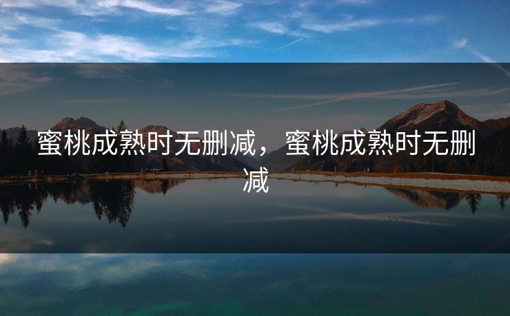 蜜桃成熟时无删减，蜜桃成熟时无删减