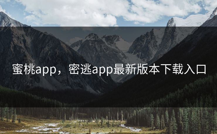 蜜桃app，密逃app最新版本下载入口  第1张