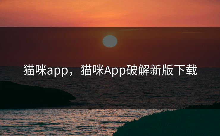 猫咪app，猫咪App破解新版下载  第1张