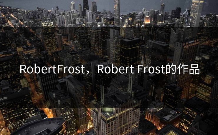 RobertFrost，Robert Frost的作品