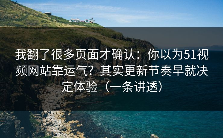 我翻了很多页面才确认:你以为51视频网站靠运气?其实更新节奏早就决定体验(一条讲透) 我翻了很多页面才确认:你以为51视频网站靠运气?其实更新节奏早就决定体验(一条讲透)
